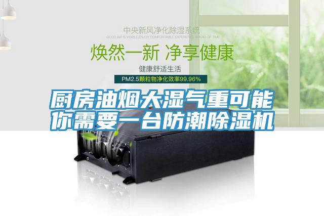 厨房油烟大湿气重可能你需要一台防潮免费看操逼软件
