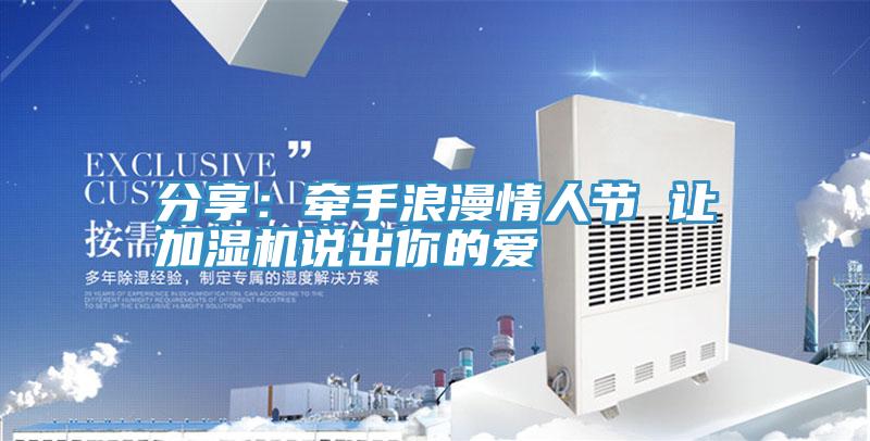 分享：牵手浪漫情人节 让加湿机说出你的爱