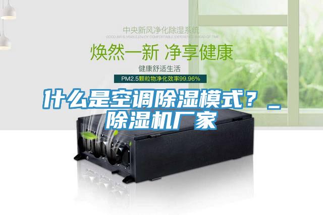 什么是空调除湿模式？_免费看操逼软件厂家