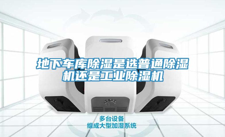 地下车库除湿是选普通免费看操逼软件还是工业免费看操逼软件