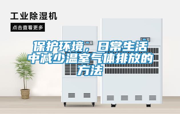 保护环境，日常生活中减少温室气体排放的方法