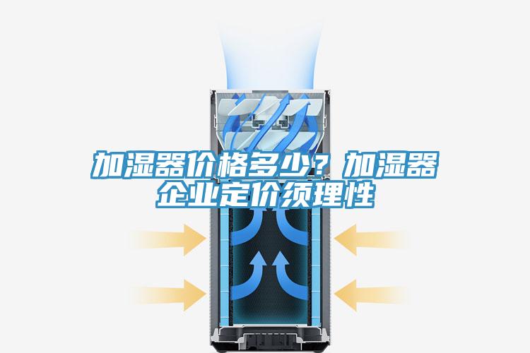 加湿器价格多少？加湿器企业定价须理性