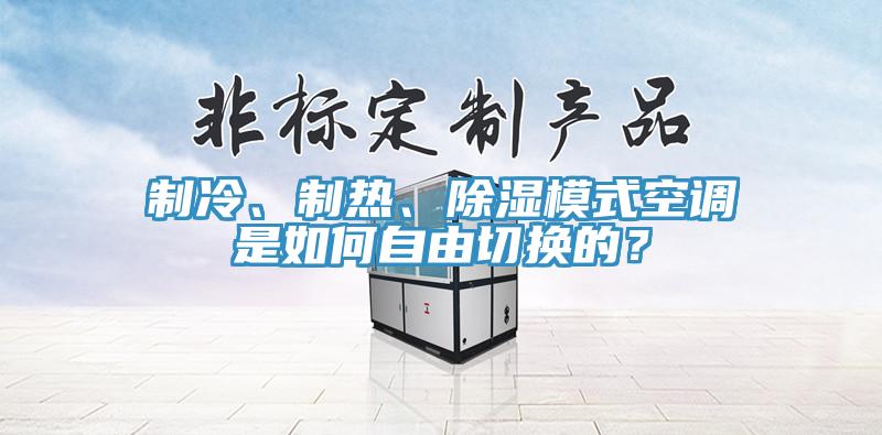 制冷、制热、除湿模式空调是如何自由切换的？