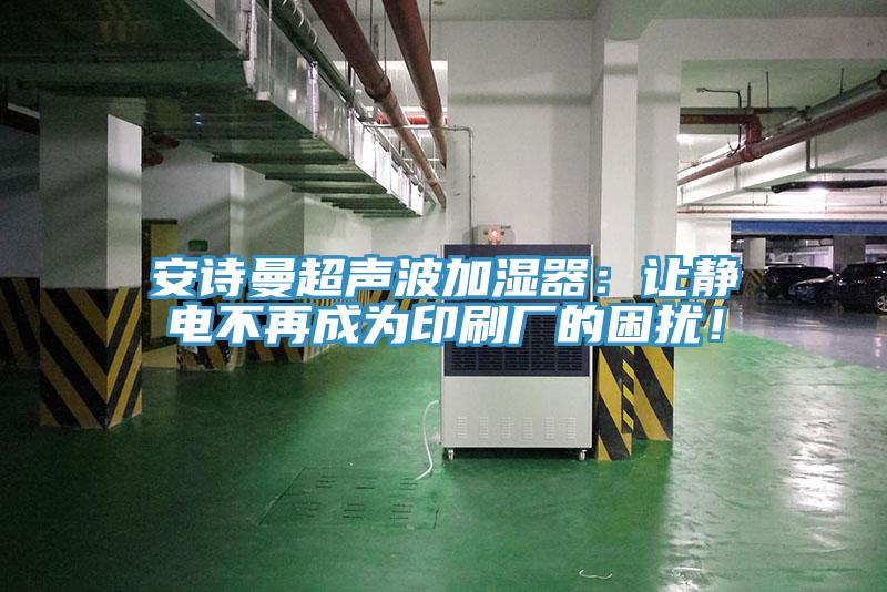 操逼视频软件下载超声波加湿器：让静电不再成为印刷厂的困扰！