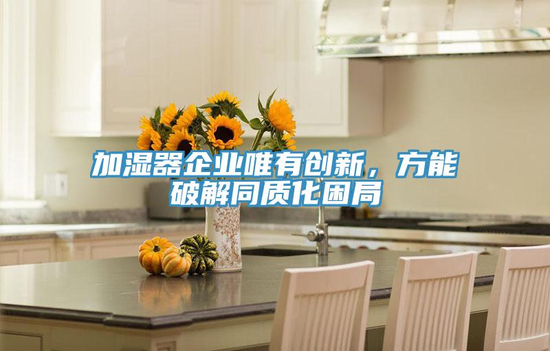 加湿器企业唯有创新，方能破解同质化困局