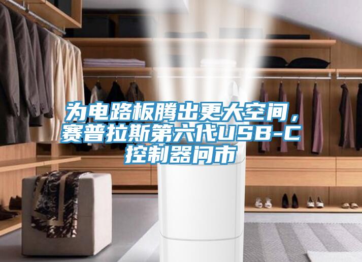 为电路板腾出更大空间，赛普拉斯第六代USB-C控制器问市