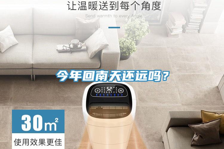 今年回南天还远吗？