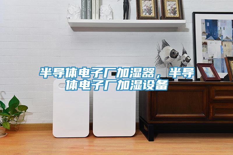 半导体电子厂加湿器，半导体电子厂加湿设备