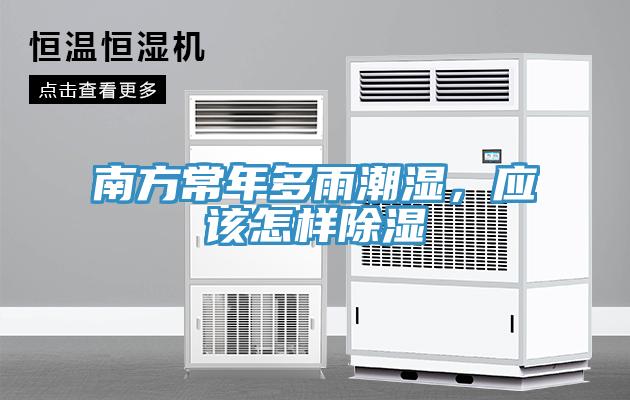南方常年多雨潮湿，应该怎样除湿