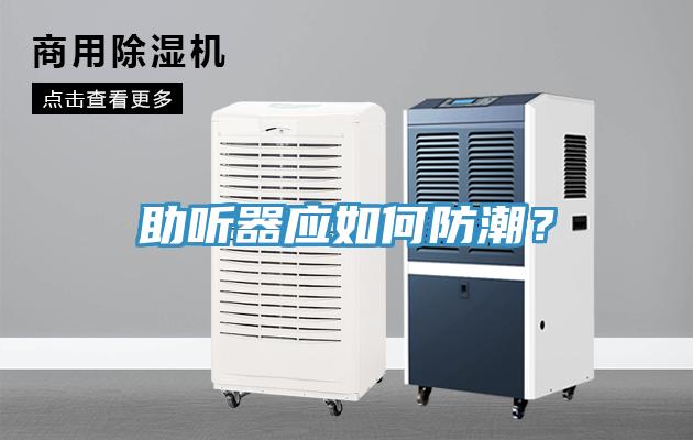 助听器应如何防潮？