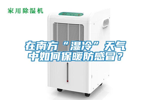 在南方“湿冷”天气中如何保暖防感冒？