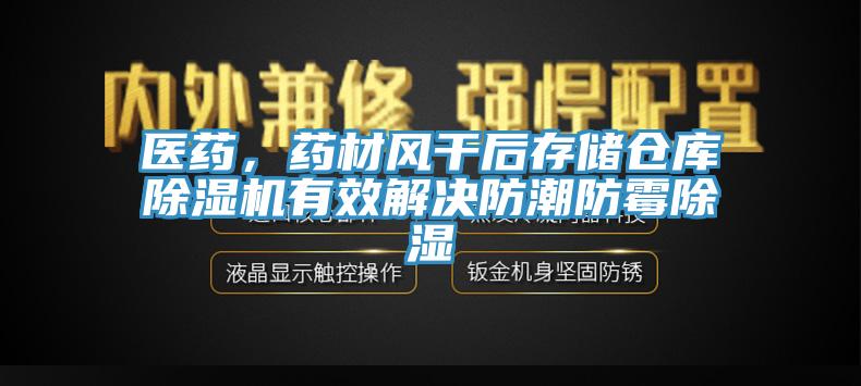 医药，药材风干后存储仓库免费看操逼软件有效解决防潮防霉除湿