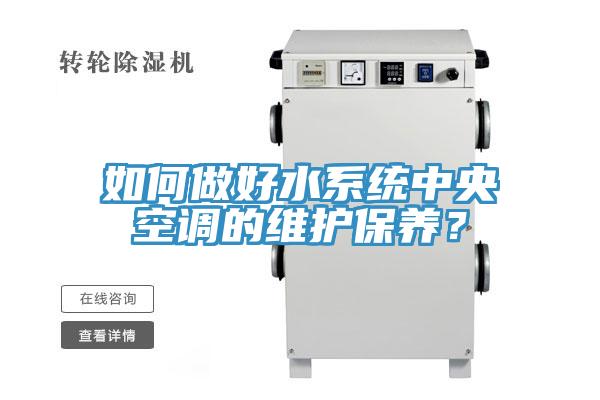 如何做好水系统中央空调的维护保养？