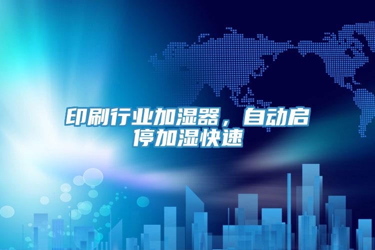 印刷行业加湿器，自动启停加湿快速