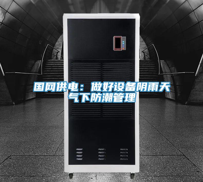 国网供电：做好设备阴雨天气下防潮管理