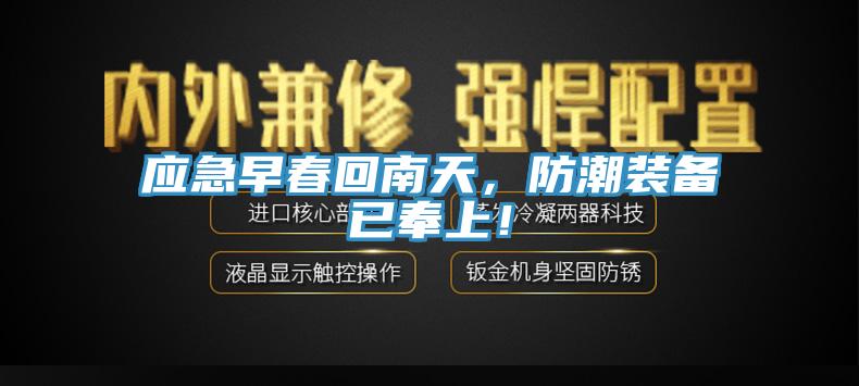 应急早春回南天，防潮装备已奉上！