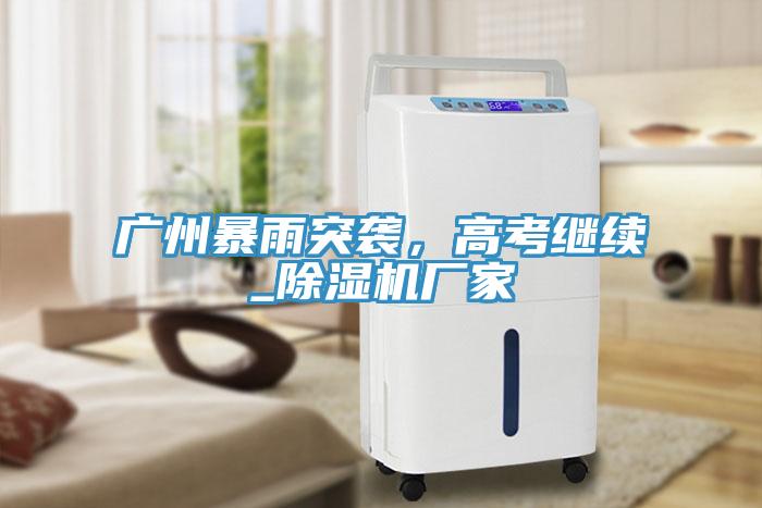 广州暴雨突袭，高考继续_免费看操逼软件厂家