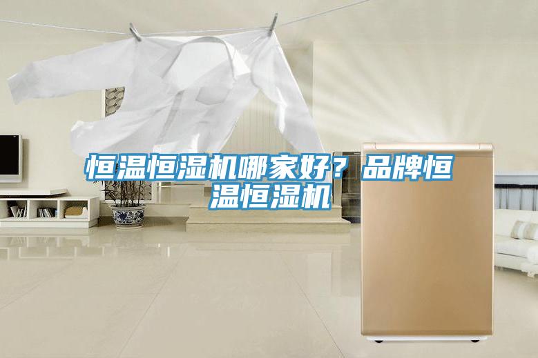 恒温恒湿机哪家好？品牌恒温恒湿机