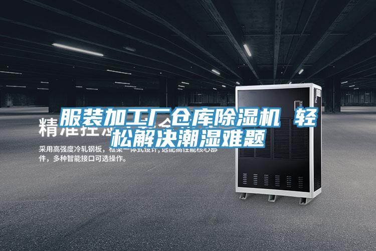 服装加工厂仓库免费看操逼软件 轻松解决潮湿难题