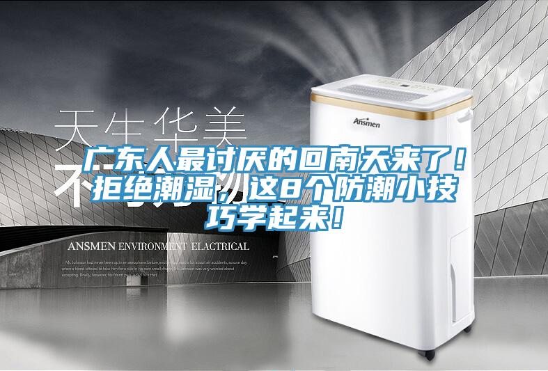 广东人最讨厌的回南天来了！拒绝潮湿，这8个防潮小技巧学起来！