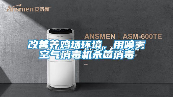 改善养鸡场环境，用喷雾空气消毒机杀菌消毒
