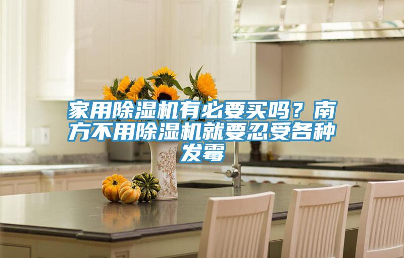 家用免费看操逼软件有必要买吗？南方不用免费看操逼软件就要忍受各种发霉