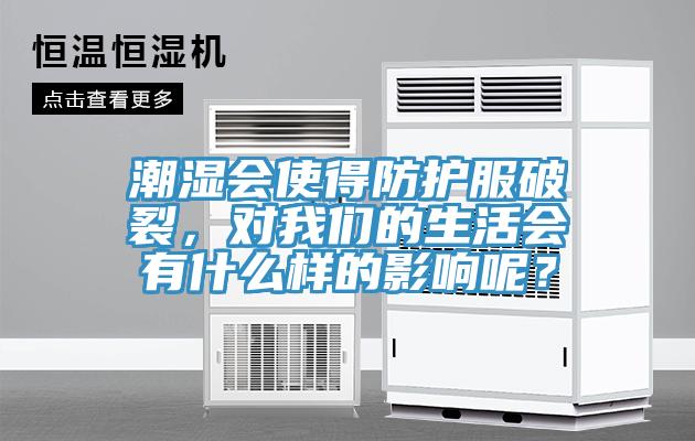 潮湿会使得防护服破裂，对操逼视频软件下载的生活会有什么样的影响呢？