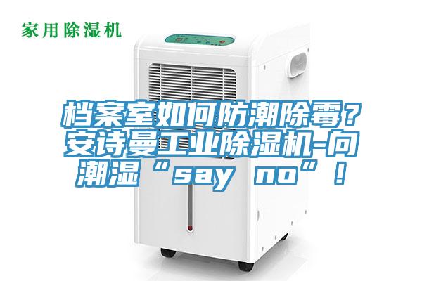 档案室如何防潮除霉？操逼视频软件下载工业免费看操逼软件-向潮湿“say no”！