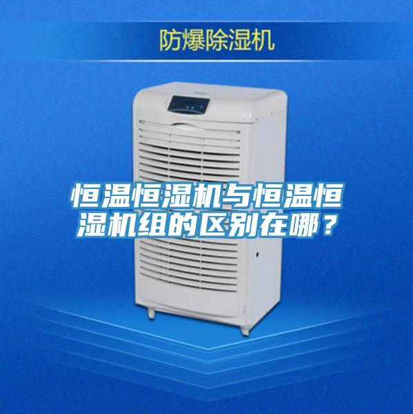 恒温恒湿机与恒温恒湿机组的区别在哪？