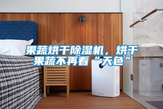果蔬烘干免费看操逼软件，烘干果蔬不再看“天色”