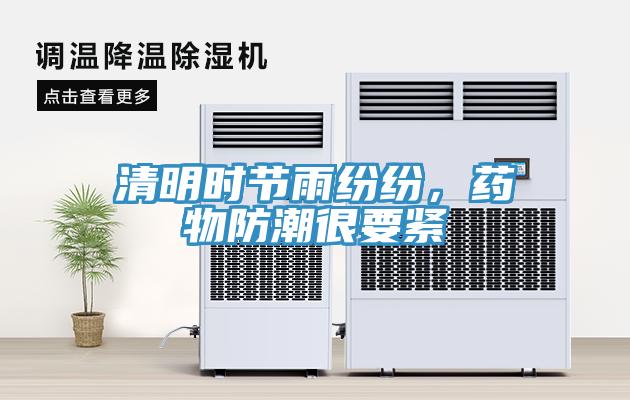 清明时节雨纷纷，药物防潮很要紧