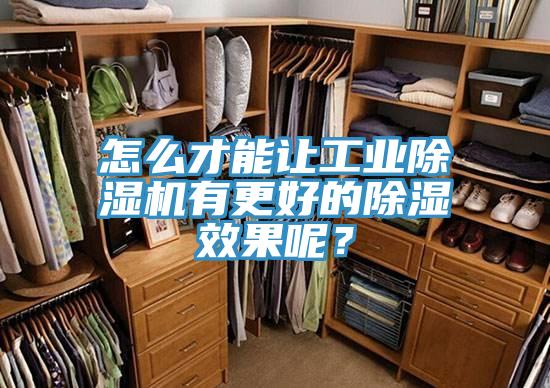 怎么才能让工业免费看操逼软件有更好的除湿效果呢？