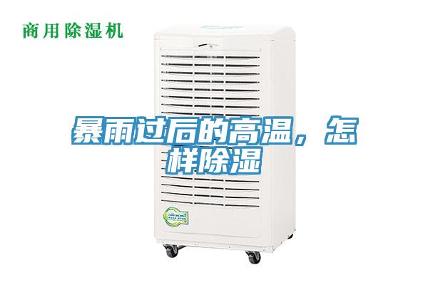 暴雨过后的高温，怎样除湿