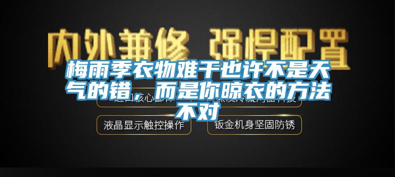 梅雨季衣物难干也许不是天气的错，而是你晾衣的方法不对