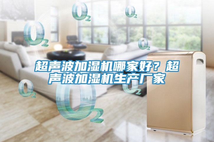 超声波加湿机哪家好？超声波加湿机生产厂家