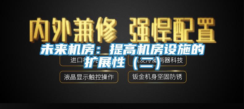 未来机房：提高机房设施的扩展性（二）