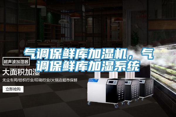 气调保鲜库加湿机，气调保鲜库加湿系统