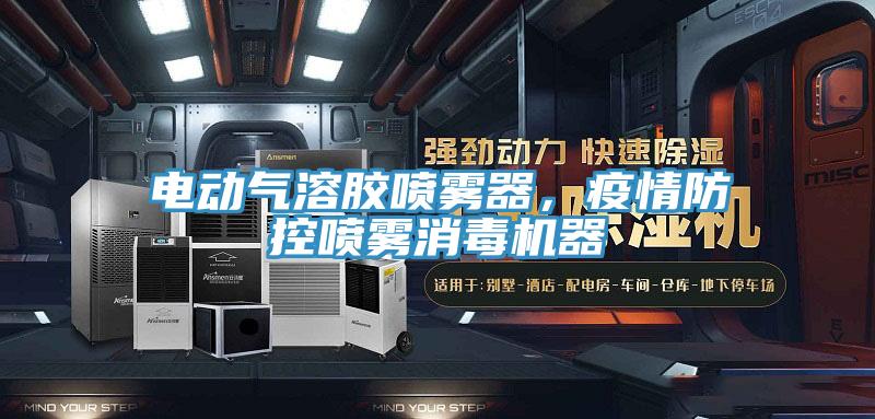 电动气溶胶喷雾器，疫情防控喷雾消毒机器