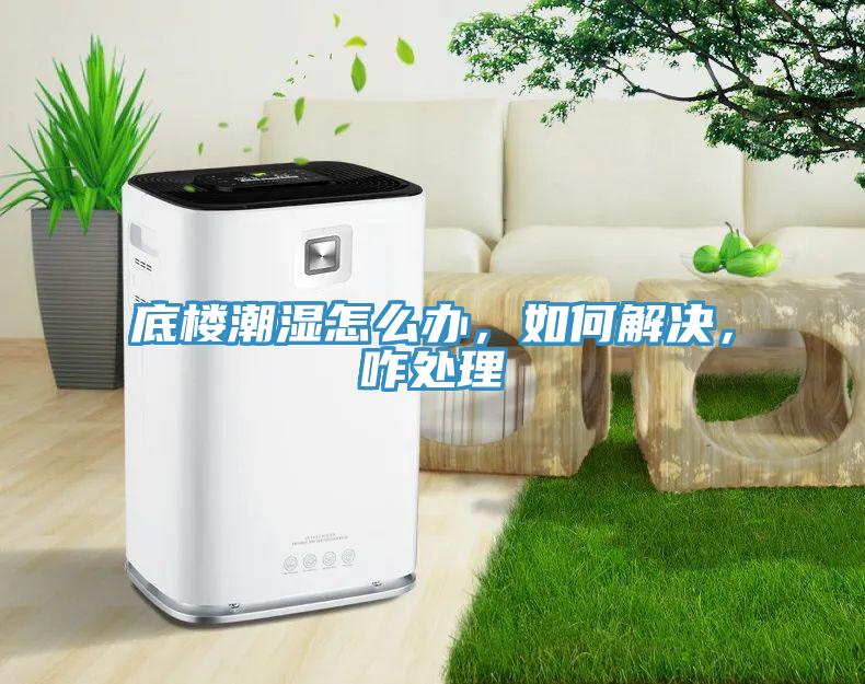 底楼潮湿怎么办，如何解决，咋处理