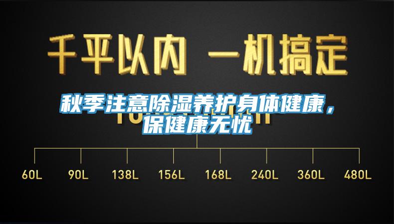 秋季注意除湿养护身体健康，保健康无忧