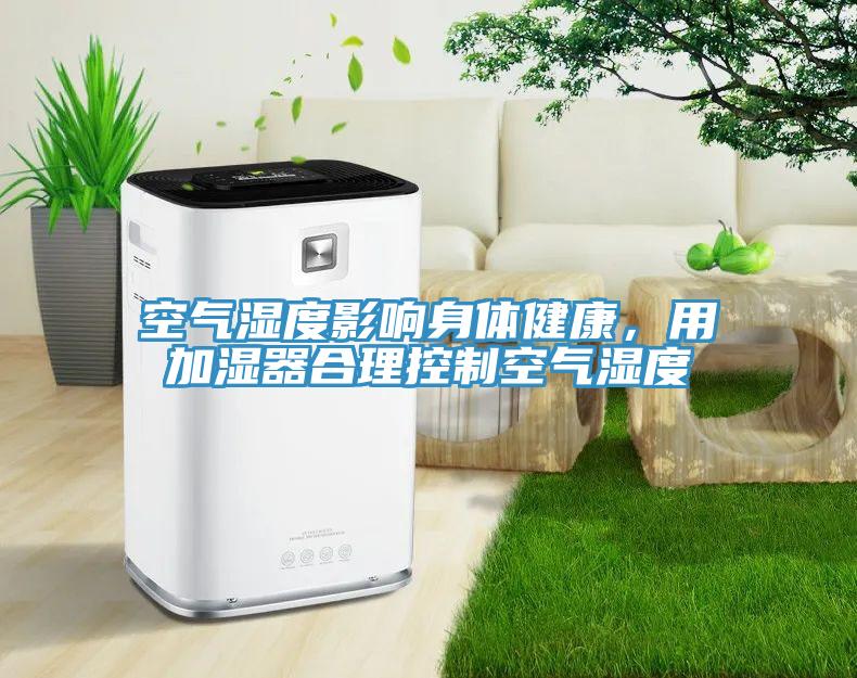 空气湿度影响身体健康，用加湿器合理控制空气湿度