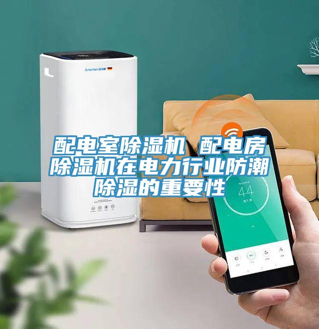 配电室免费看操逼软件 配电房免费看操逼软件在电力行业防潮除湿的重要性