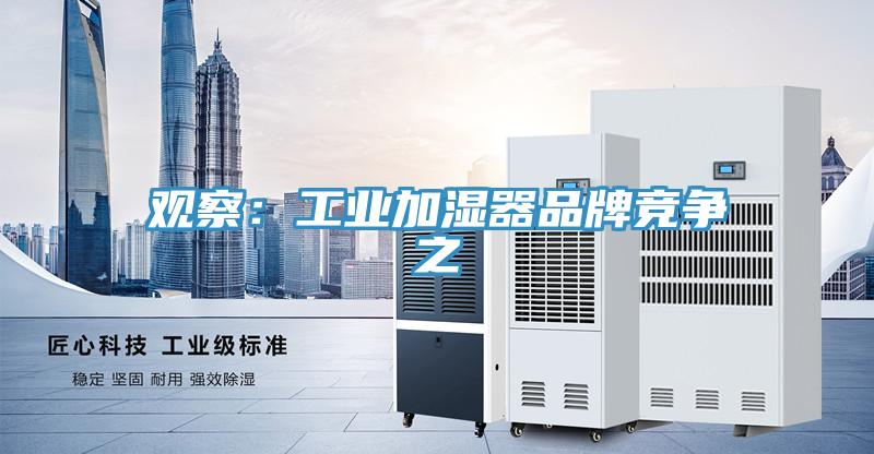 观察：工业加湿器品牌竞争之