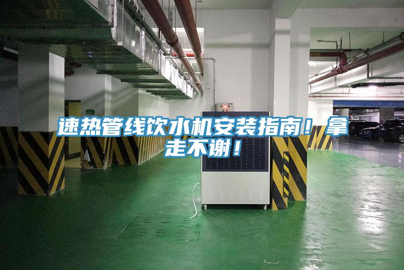 速热管线饮水机安装指南！拿走不谢！