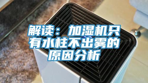 解读：加湿机只有水柱不出雾的原因分析