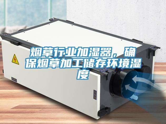 烟草行业加湿器，确保烟草加工储存环境湿度