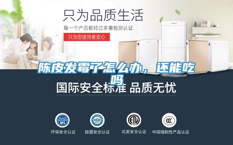 陈皮发霉了怎么办，还能吃吗