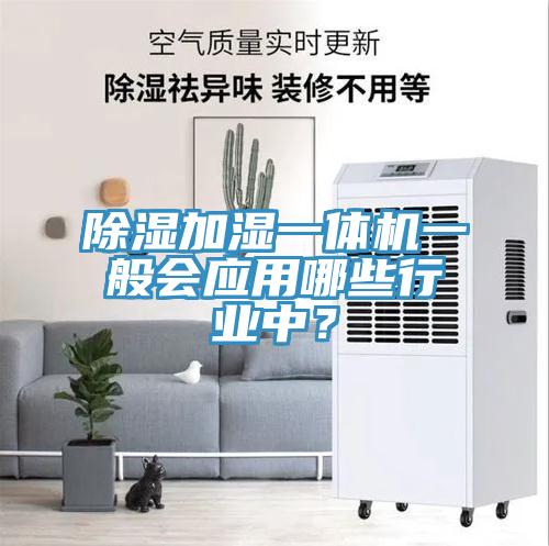 除湿加湿一体机一般会应用哪些行业中？