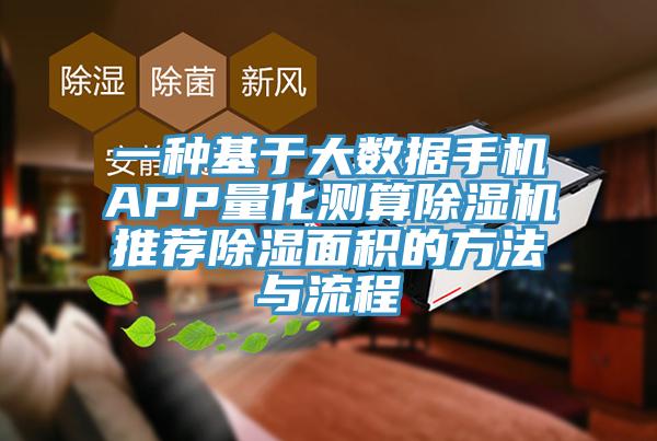 一种基于大数据手机APP量化测算免费看操逼软件推荐除湿面积的方法与流程