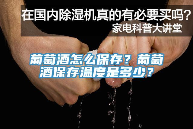 葡萄酒怎么保存？葡萄酒保存温度是多少？